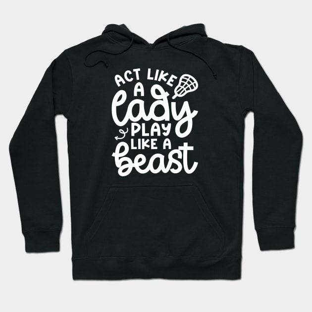 Act Like A Lady Play Like A Beast Girl Lacrosse Player Cute Funny Hoodie by GlimmerDesigns